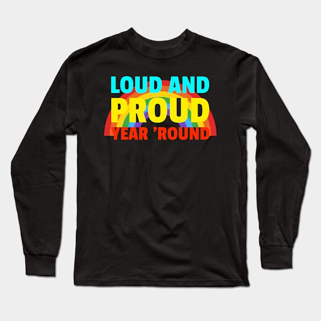 Loud And Proud Year Round Gay Pride Long Sleeve T-Shirt by AutomaticSoul